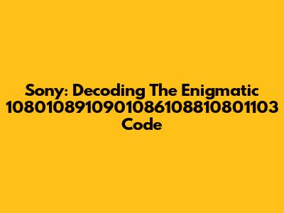 Sony: Decoding The Enigmatic 1080108910901086108810801103 Code