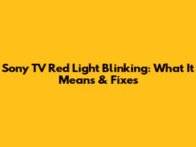 Sony TV Red Light Blinking: What It Means & Fixes