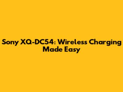 Sony XQ-DC54: Wireless Charging Made Easy