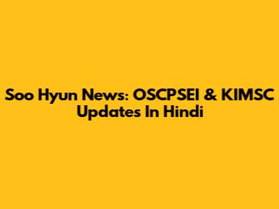 Soo Hyun News: OSCPSEI & KIMSC Updates In Hindi