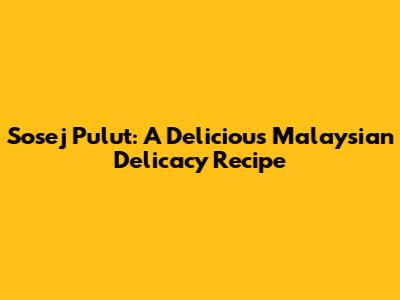 Sosej Pulut: A Delicious Malaysian Delicacy Recipe