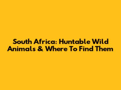 South Africa: Huntable Wild Animals & Where To Find Them