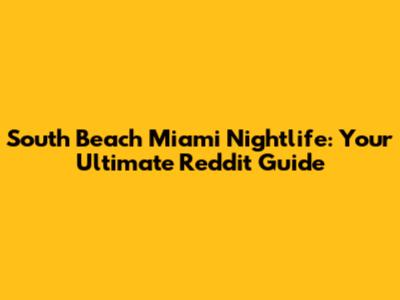 South Beach Miami Nightlife: Your Ultimate Reddit Guide