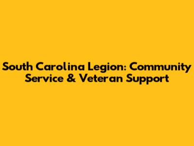 South Carolina Legion: Community Service & Veteran Support