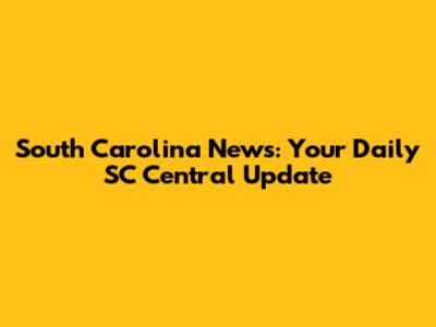 South Carolina News: Your Daily SC Central Update