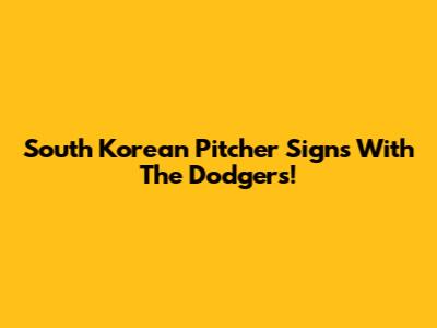 South Korean Pitcher Signs With The Dodgers!