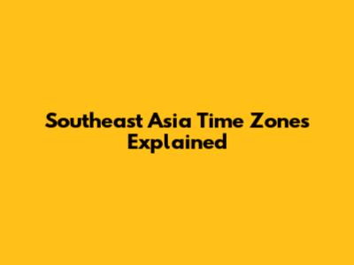 Southeast Asia Time Zones Explained