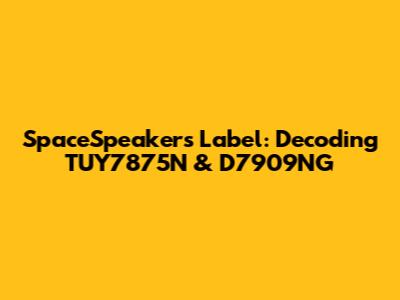 SpaceSpeakers Label: Decoding TUY7875N & D7909NG