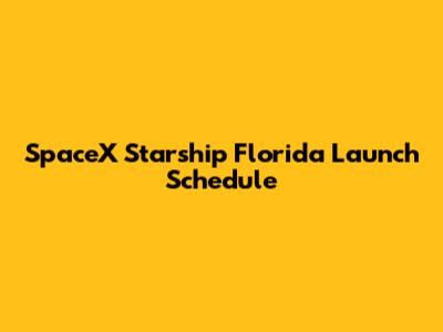 SpaceX Starship Florida Launch Schedule