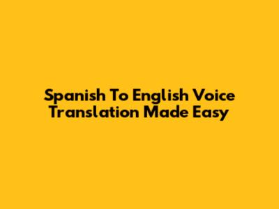 Spanish To English Voice Translation Made Easy