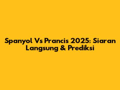 Spanyol Vs Prancis 2025: Siaran Langsung & Prediksi