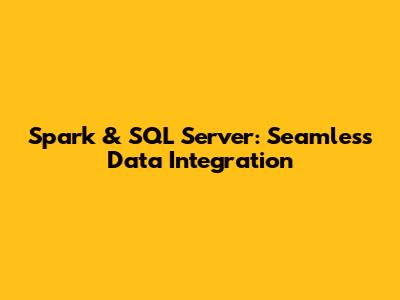 Spark & SQL Server: Seamless Data Integration