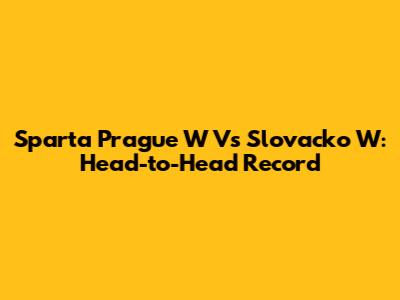 Sparta Prague W Vs Slovacko W: Head-to-Head Record