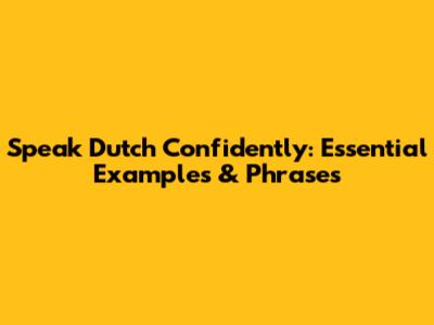 Speak Dutch Confidently: Essential Examples & Phrases