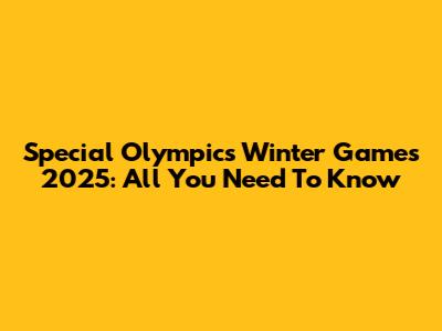 Special Olympics Winter Games 2025: All You Need To Know