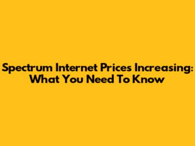 Spectrum Internet Prices Increasing: What You Need To Know