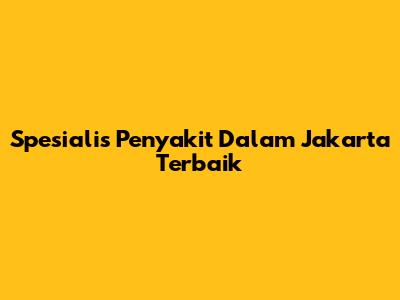 Spesialis Penyakit Dalam Jakarta Terbaik