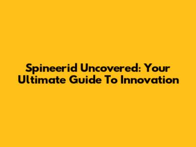 Spineerid Uncovered: Your Ultimate Guide To Innovation