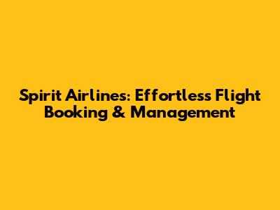 Spirit Airlines: Effortless Flight Booking & Management