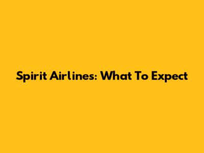 Spirit Airlines: What To Expect