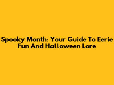 Spooky Month: Your Guide To Eerie Fun And Halloween Lore