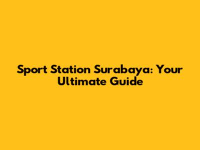 Sport Station Surabaya: Your Ultimate Guide