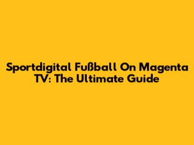 Sportdigital Fußball On Magenta TV: The Ultimate Guide