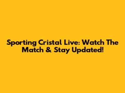 Sporting Cristal Live: Watch The Match & Stay Updated!
