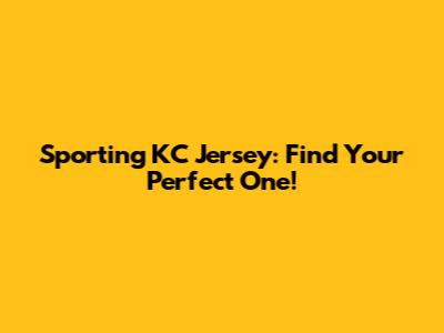 Sporting KC Jersey: Find Your Perfect One!