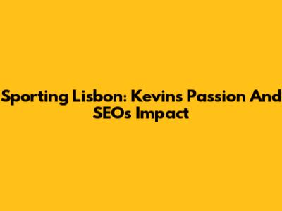 Sporting Lisbon: Kevin's Passion And SEO's Impact