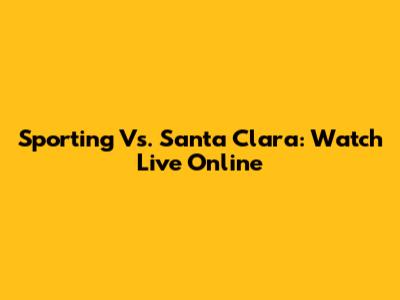 Sporting Vs. Santa Clara: Watch Live Online