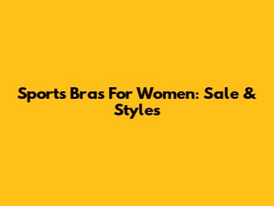 Sports Bras For Women: Sale & Styles