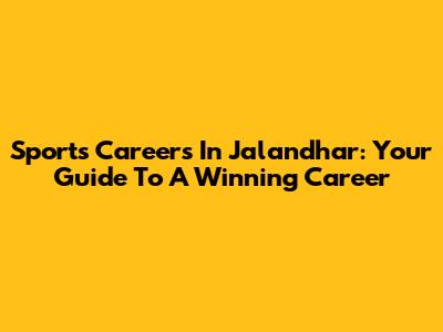 Sports Careers In Jalandhar: Your Guide To A Winning Career