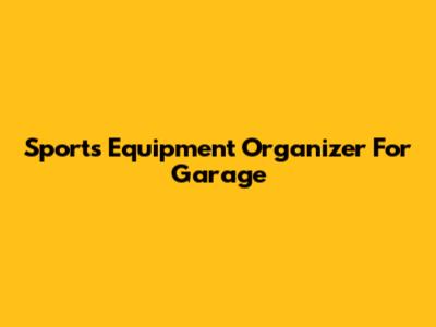 Sports Equipment Organizer For Garage