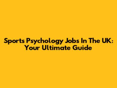 Sports Psychology Jobs In The UK: Your Ultimate Guide