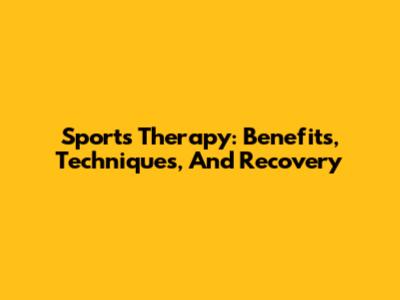 Sports Therapy: Benefits, Techniques, And Recovery