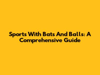 Sports With Bats And Balls: A Comprehensive Guide