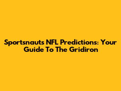 Sportsnaut's NFL Predictions: Your Guide To The Gridiron