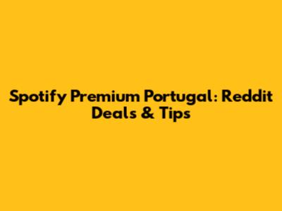 Spotify Premium Portugal: Reddit Deals & Tips