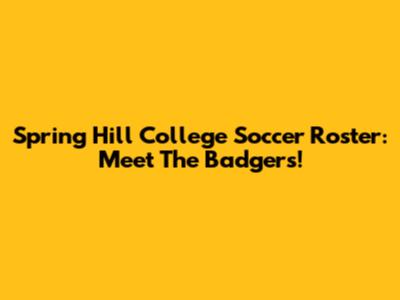 Spring Hill College Soccer Roster: Meet The Badgers!