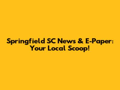 Springfield SC News & E-Paper: Your Local Scoop!