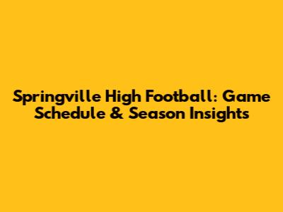 Springville High Football: Game Schedule & Season Insights