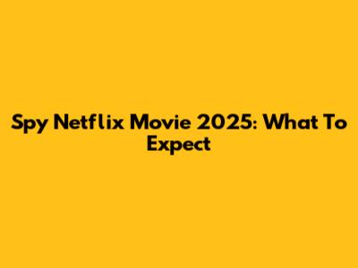 Spy Netflix Movie 2025: What To Expect