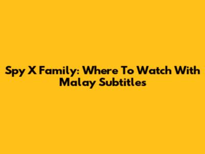 Spy X Family: Where To Watch With Malay Subtitles