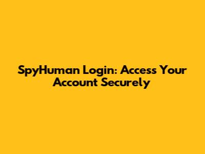 SpyHuman Login: Access Your Account Securely