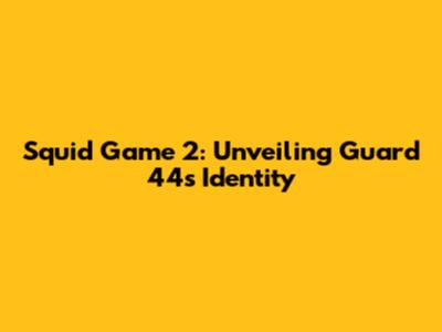 Squid Game 2: Unveiling Guard 44's Identity
