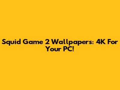 Squid Game 2 Wallpapers: 4K For Your PC!