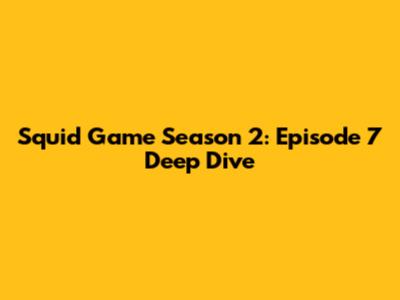 Squid Game Season 2: Episode 7 Deep Dive
