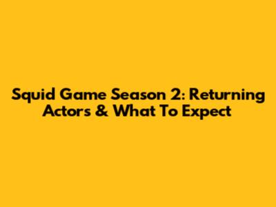 Squid Game Season 2: Returning Actors & What To Expect