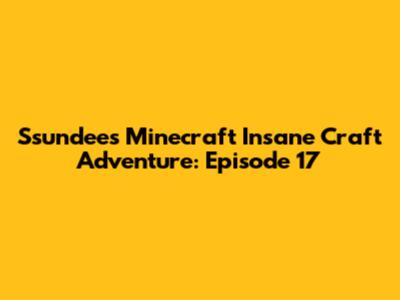 Ssundee's Minecraft Insane Craft Adventure: Episode 17